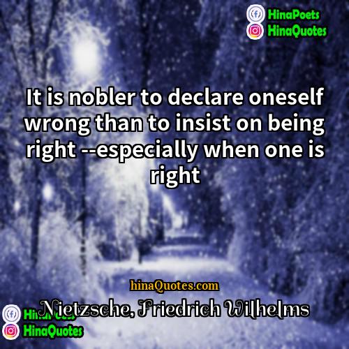 Nietzsche Friedrich Wilhelms Quotes | It is nobler to declare oneself wrong